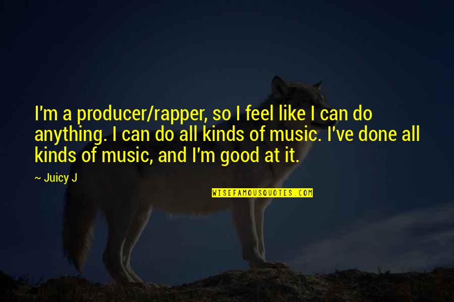 Producer Quotes By Juicy J: I'm a producer/rapper, so I feel like I