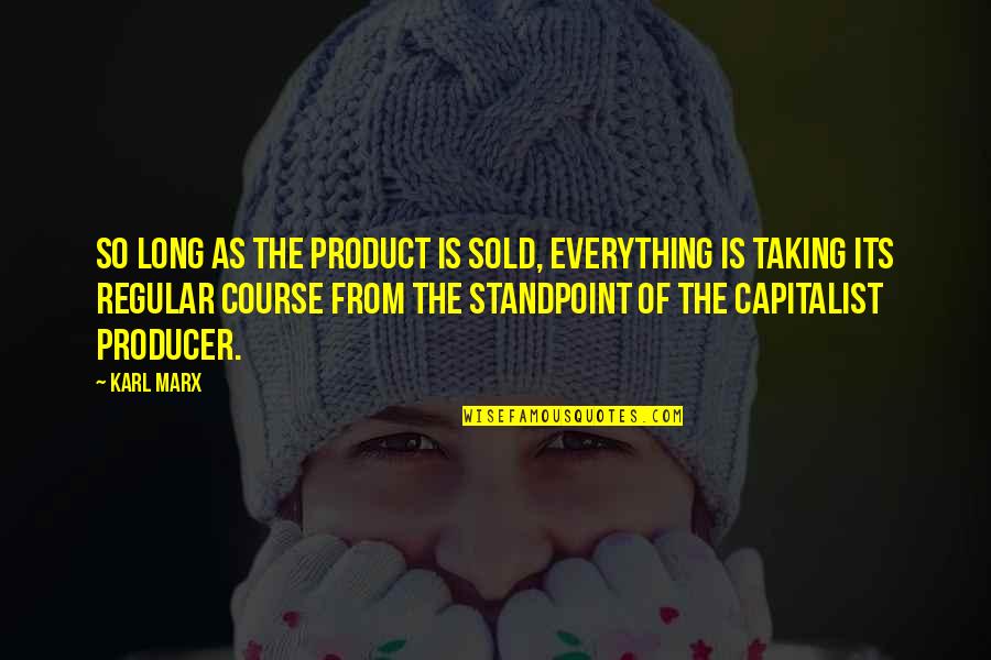Producer Quotes By Karl Marx: So long as the product is sold, everything