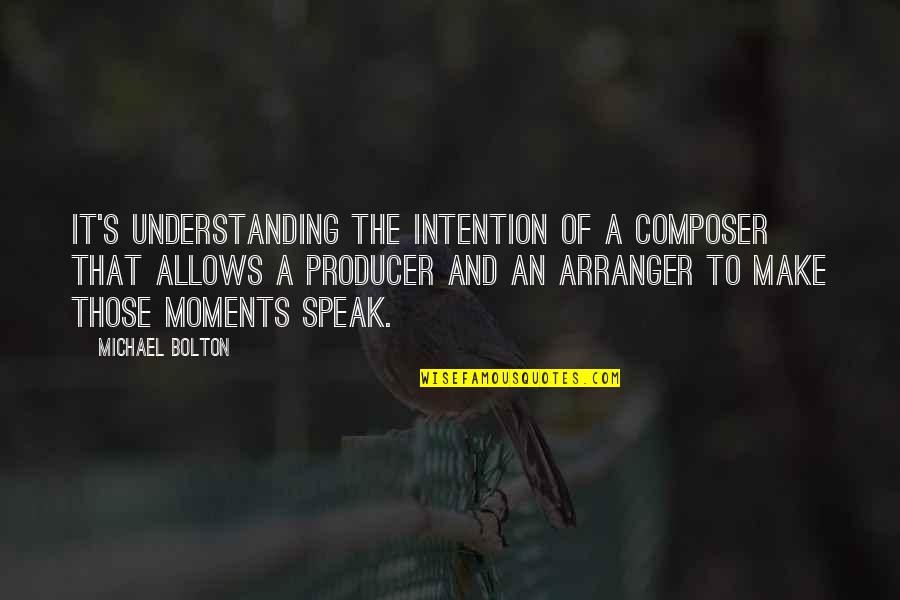 Producer Quotes By Michael Bolton: It's understanding the intention of a composer that
