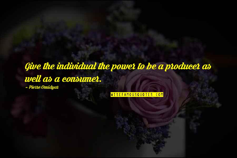 Producer Quotes By Pierre Omidyar: Give the individual the power to be a