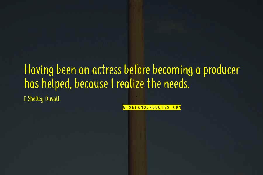 Producer Quotes By Shelley Duvall: Having been an actress before becoming a producer