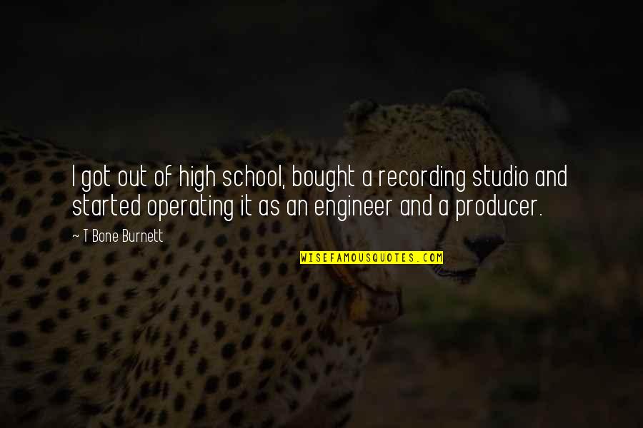 Producer Quotes By T Bone Burnett: I got out of high school, bought a