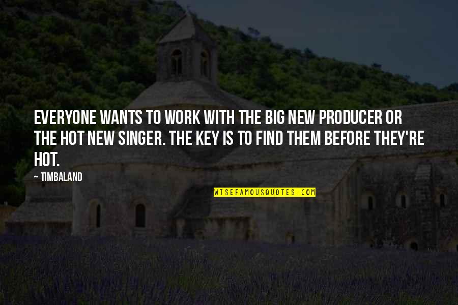 Producer Quotes By Timbaland: Everyone wants to work with the big new