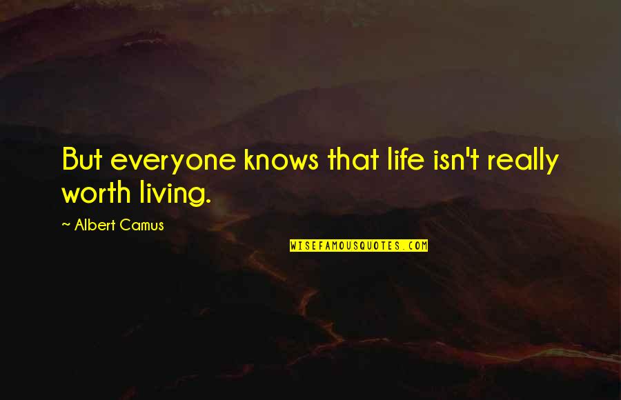 Producer Wont Quotes By Albert Camus: But everyone knows that life isn't really worth