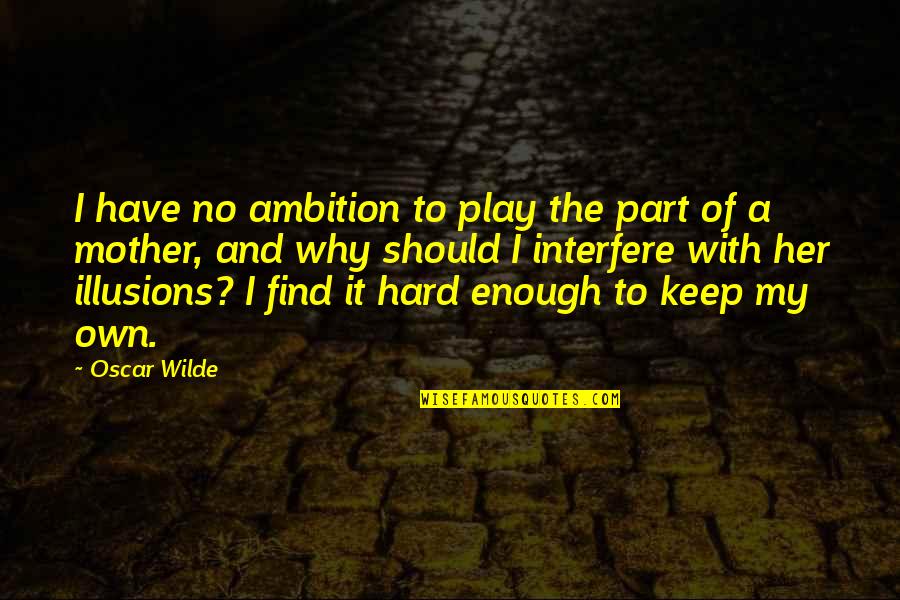 Producerism Quotes By Oscar Wilde: I have no ambition to play the part