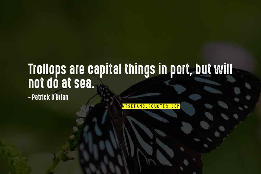 Producerism Quotes By Patrick O'Brian: Trollops are capital things in port, but will