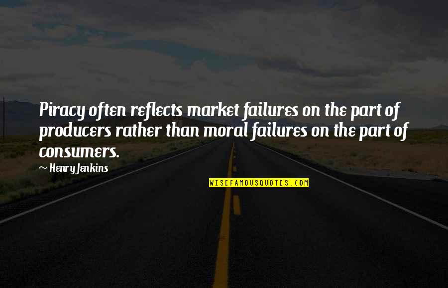 Producers And Consumers Quotes By Henry Jenkins: Piracy often reflects market failures on the part