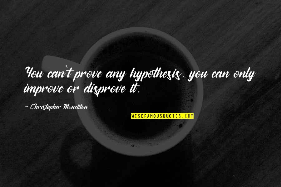 Producers And Decomposers Quotes By Christopher Monckton: You can't prove any hypothesis, you can only