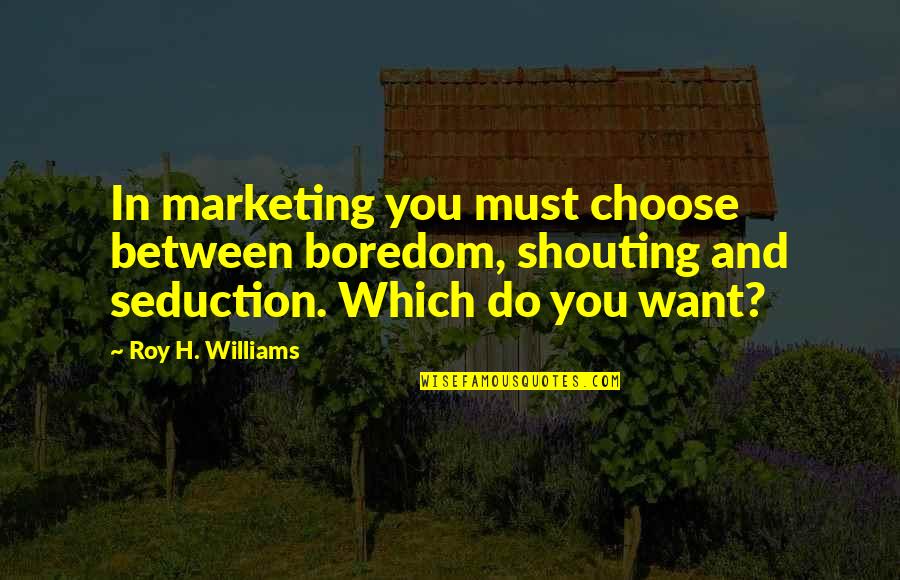 Producers And Decomposers Quotes By Roy H. Williams: In marketing you must choose between boredom, shouting