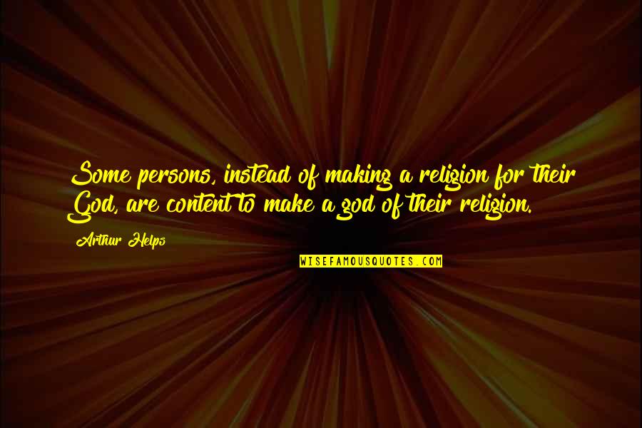Produces Creates Quotes By Arthur Helps: Some persons, instead of making a religion for Produces Creates Quotes By Arthur Helps: Some persons, instead of making a religion for