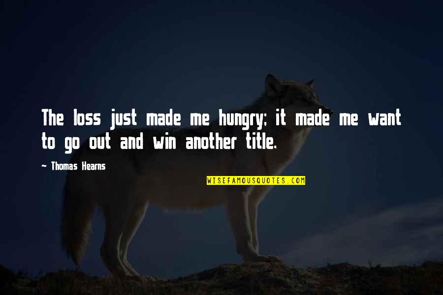 Produces Creates Quotes By Thomas Hearns: The loss just made me hungry; it made