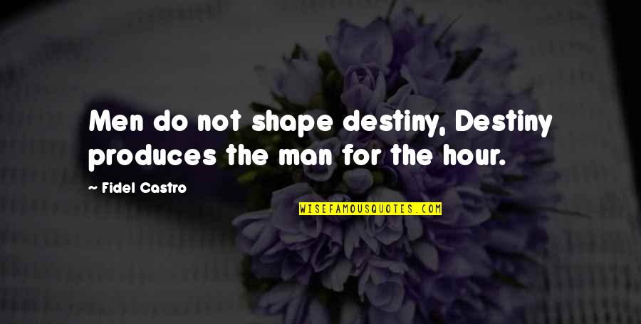 Produces Quotes By Fidel Castro: Men do not shape destiny, Destiny produces the