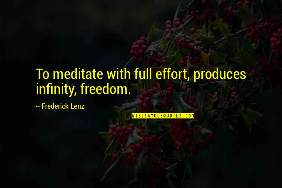 Produces Quotes By Frederick Lenz: To meditate with full effort, produces infinity, freedom.