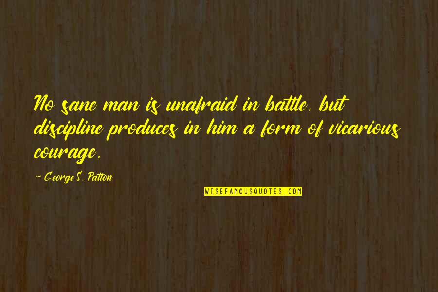 Produces Quotes By George S. Patton: No sane man is unafraid in battle, but