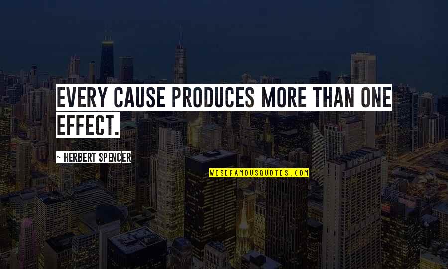 Produces Quotes By Herbert Spencer: Every cause produces more than one effect.