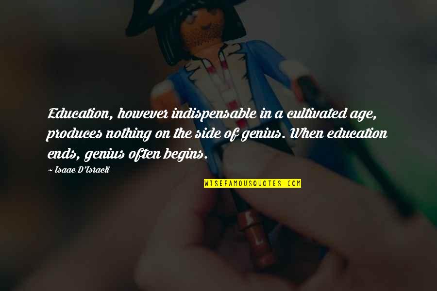 Produces Quotes By Isaac D'Israeli: Education, however indispensable in a cultivated age, produces