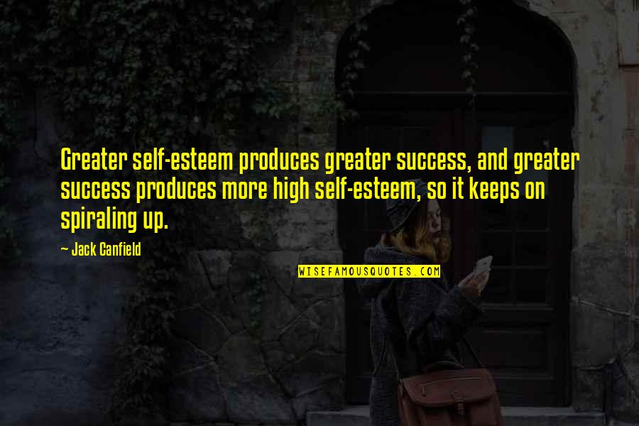 Produces Quotes By Jack Canfield: Greater self-esteem produces greater success, and greater success