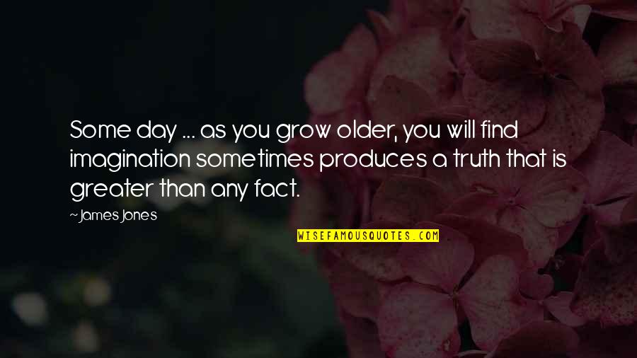 Produces Quotes By James Jones: Some day ... as you grow older, you