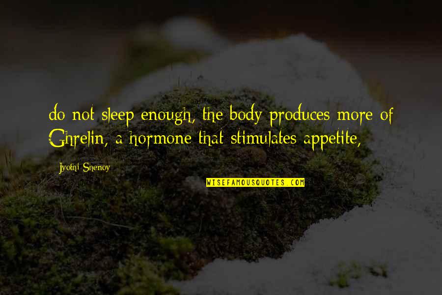 Produces Quotes By Jyothi Shenoy: do not sleep enough, the body produces more