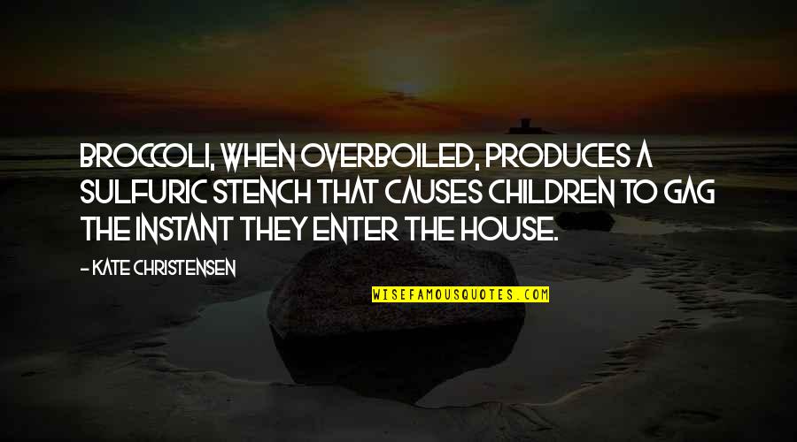 Produces Quotes By Kate Christensen: Broccoli, when overboiled, produces a sulfuric stench that
