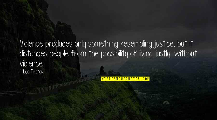 Produces Quotes By Leo Tolstoy: Violence produces only something resembling justice, but it