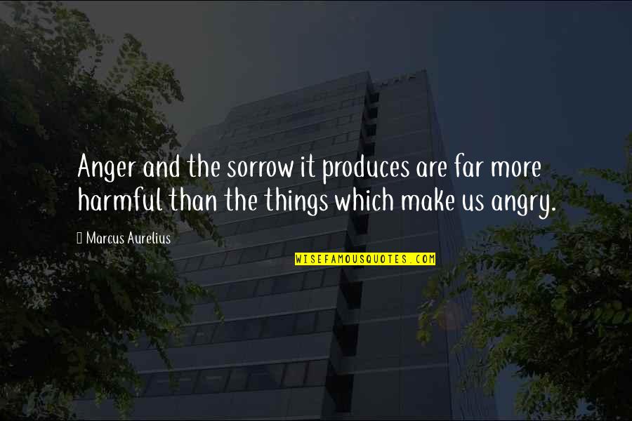 Produces Quotes By Marcus Aurelius: Anger and the sorrow it produces are far