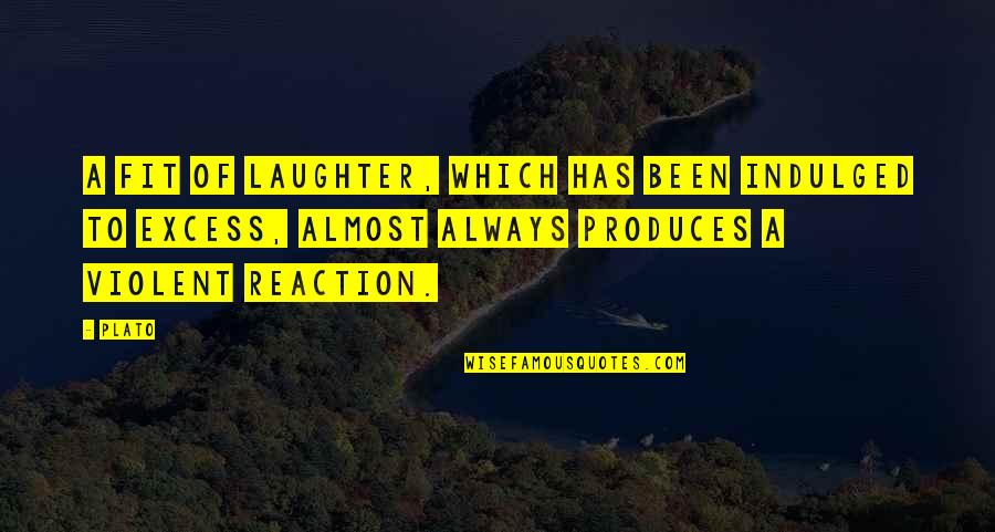 Produces Quotes By Plato: A fit of laughter, which has been indulged