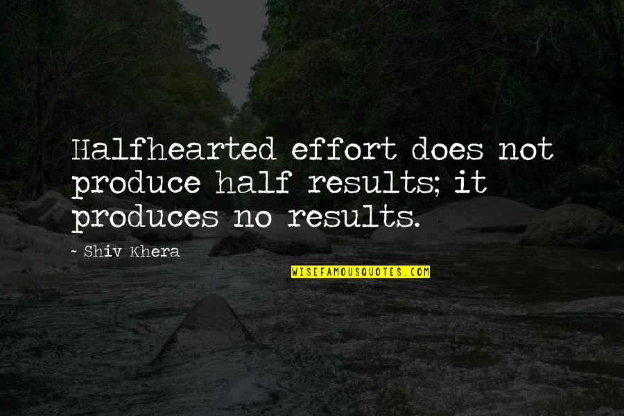 Produces Quotes By Shiv Khera: Halfhearted effort does not produce half results; it