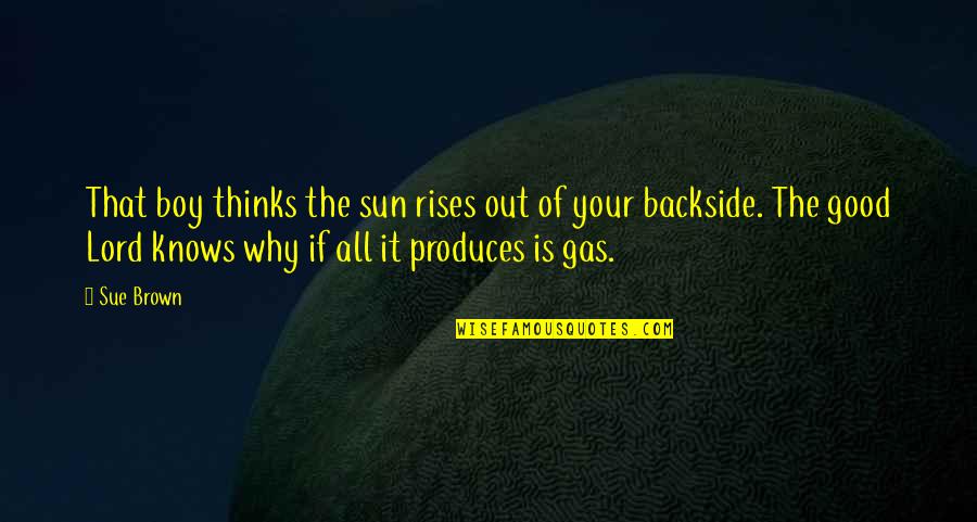 Produces Quotes By Sue Brown: That boy thinks the sun rises out of