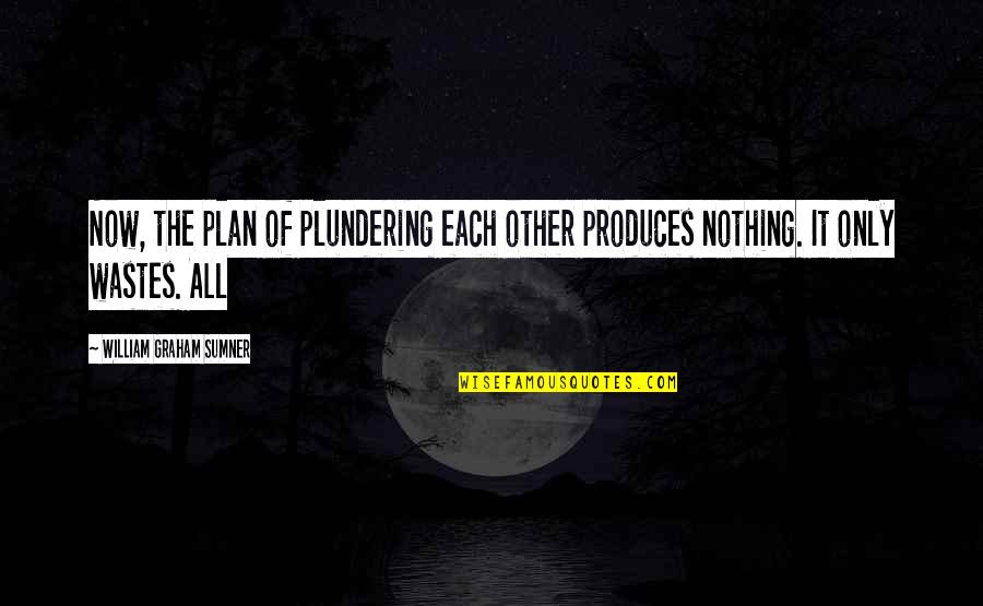 Produces Quotes By William Graham Sumner: Now, the plan of plundering each other produces