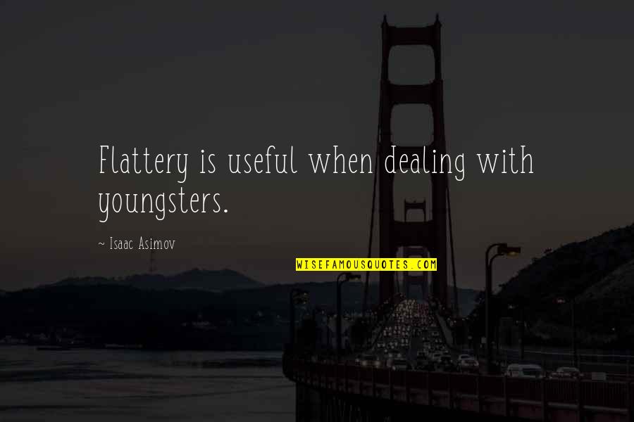 Producidos Quotes By Isaac Asimov: Flattery is useful when dealing with youngsters.