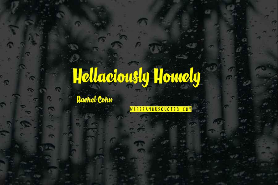 Producidos Quotes By Rachel Cohn: Hellaciously Homely. Producidos Quotes By Rachel Cohn: Hellaciously Homely.