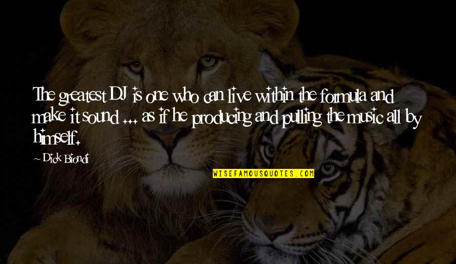 Producing Music Quotes By Dick Biondi: The greatest DJ is one who can live