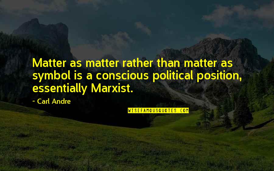 Producing Results Quotes By Carl Andre: Matter as matter rather than matter as symbol