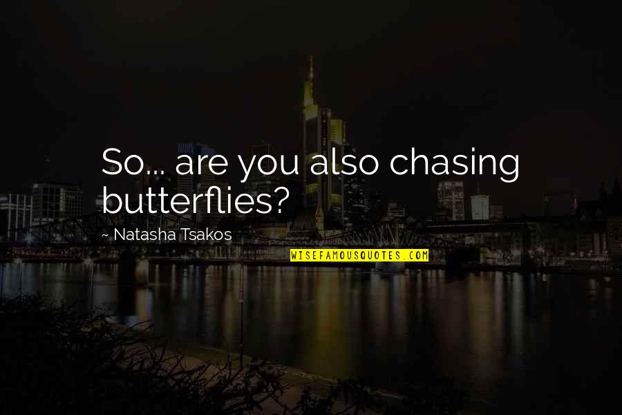 Producis Quotes By Natasha Tsakos: So... are you also chasing butterflies?