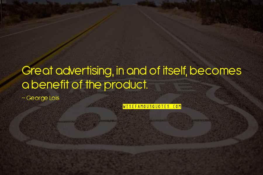 Product Advertising Quotes By George Lois: Great advertising, in and of itself, becomes a