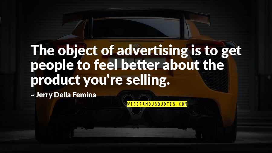 Product Advertising Quotes By Jerry Della Femina: The object of advertising is to get people