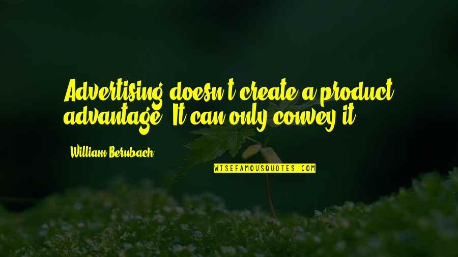 Product Advertising Quotes By William Bernbach: Advertising doesn't create a product advantage. It can