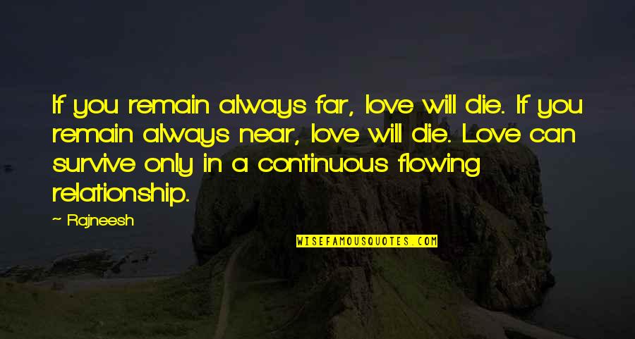Product Designer Quotes By Rajneesh: If you remain always far, love will die.