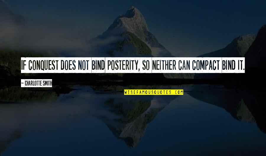 Product Development Quotes By Charlotte Smith: If conquest does not bind posterity, so neither
