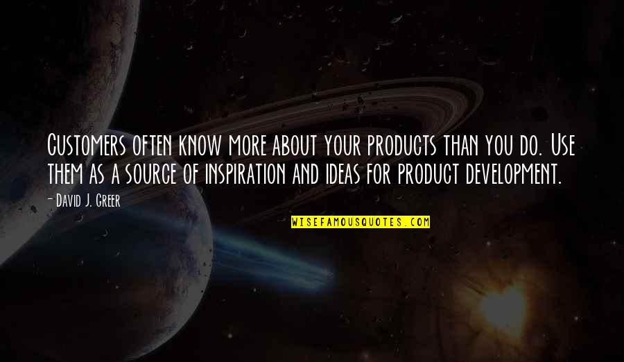 Product Development Quotes By David J. Greer: Customers often know more about your products than