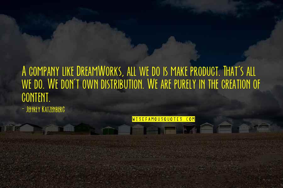 Product Distribution Quotes By Jeffrey Katzenberg: A company like DreamWorks, all we do is