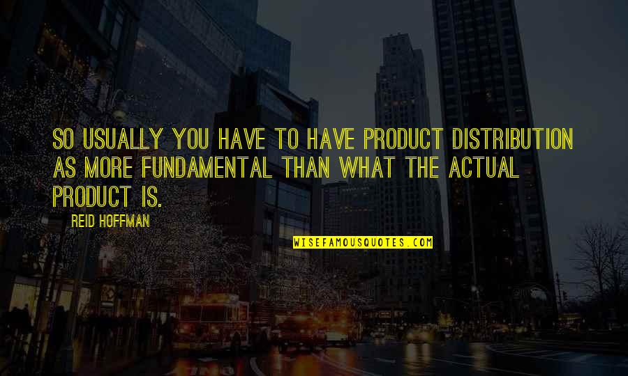 Product Distribution Quotes By Reid Hoffman: So usually you have to have product distribution