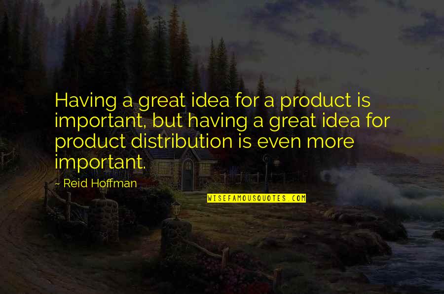 Product Distribution Quotes By Reid Hoffman: Having a great idea for a product is