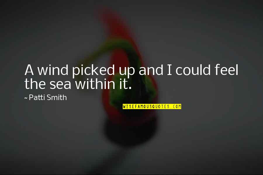 Product Innovation Quotes By Patti Smith: A wind picked up and I could feel Product Innovation Quotes By Patti Smith: A wind picked up and I could feel