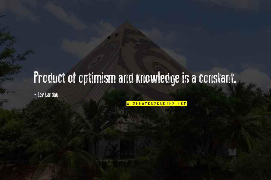 Product Knowledge Quotes By Lev Landau: Product of optimism and knowledge is a constant.