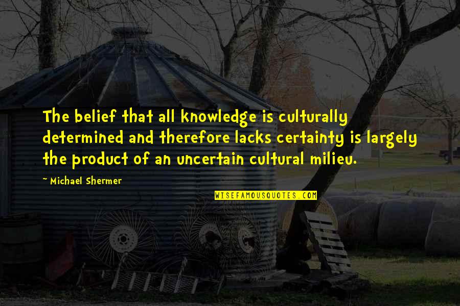 Product Knowledge Quotes By Michael Shermer: The belief that all knowledge is culturally determined