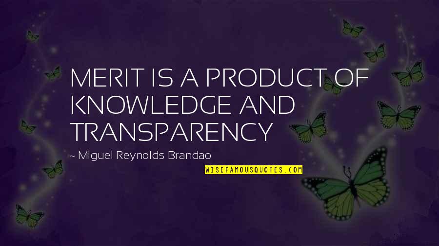 Product Knowledge Quotes By Miguel Reynolds Brandao: MERIT IS A PRODUCT OF KNOWLEDGE AND TRANSPARENCY