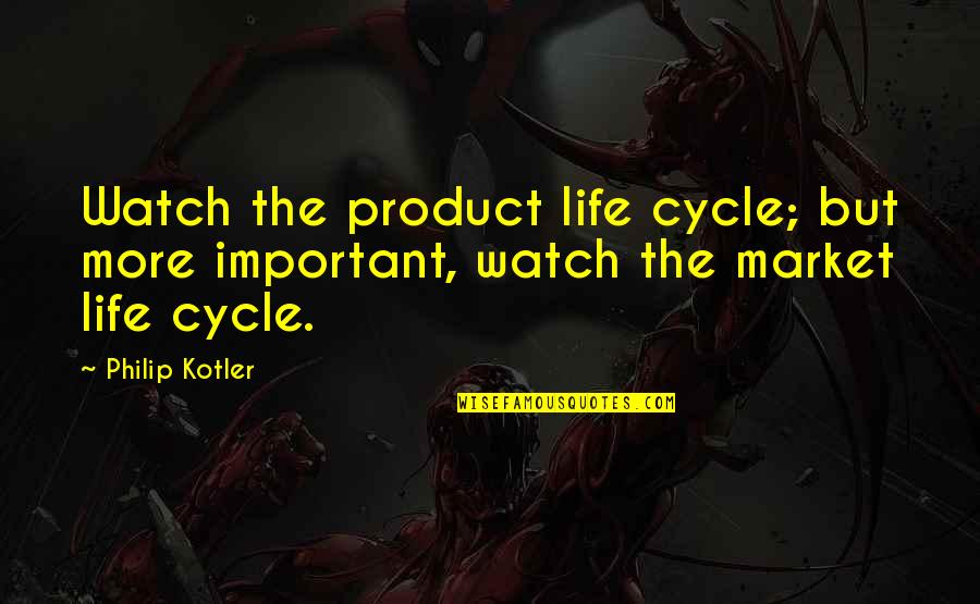 Product Life Cycle Quotes By Philip Kotler: Watch the product life cycle; but more important,