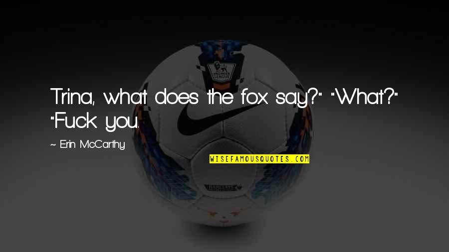 Product Management Quote Quotes By Erin McCarthy: Trina, what does the fox say?" "What?" "Fuck Product Management Quote Quotes By Erin McCarthy: Trina, what does the fox say?" "What?" "Fuck